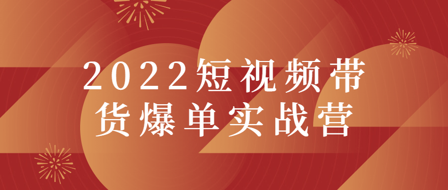 2022短视频带货爆单实战营-书宇源码网