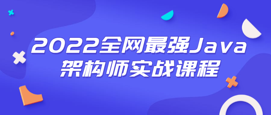 2022全网最强Java架构师实战课程-书宇源码网